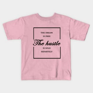 FUNNY WOMEN SAYINGS GIFT IDEA 2020 :THE Dream is Free the Hustle is Sold Separately Kids T-Shirt